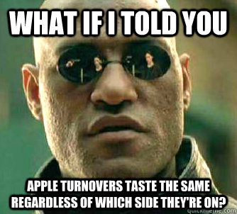 What if I told you apple turnovers taste the same regardless of which side they're on? - What if I told you apple turnovers taste the same regardless of which side they're on?  Matrix Morpheus