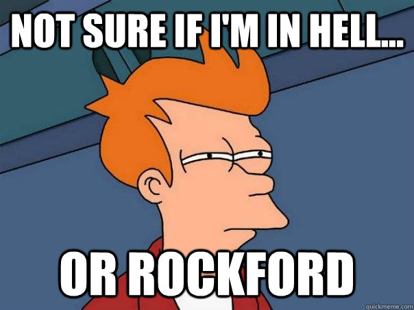 not sure if I'm in hell... or rockford  Futurama Fry
