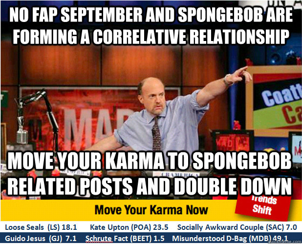 No fap September and spongebob are forming a correlative relationship Move your karma to spongebob related posts and double down  Jim Kramer with updated ticker