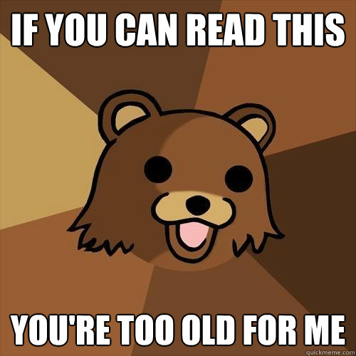 if you can read this You're too old for me - if you can read this You're too old for me  Pedobear