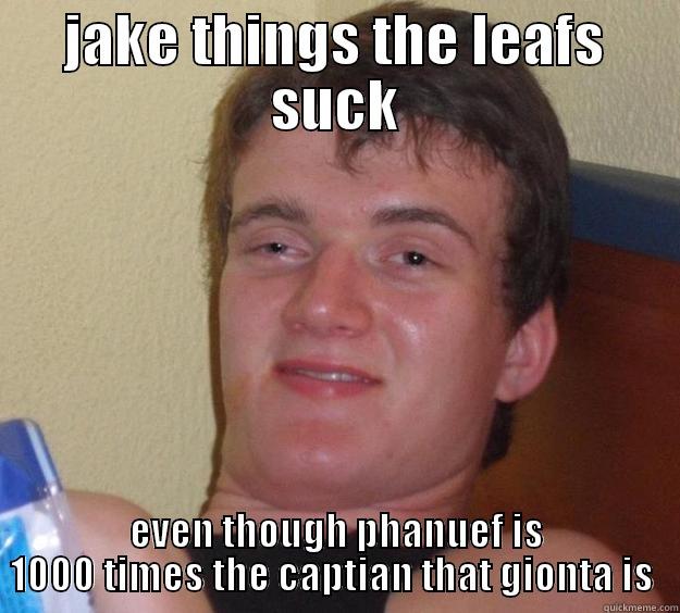 JAKE THINGS THE LEAFS SUCK EVEN THOUGH PHANUEF IS 1000 TIMES THE CAPTAIN THAT GIONTA IS  10 Guy