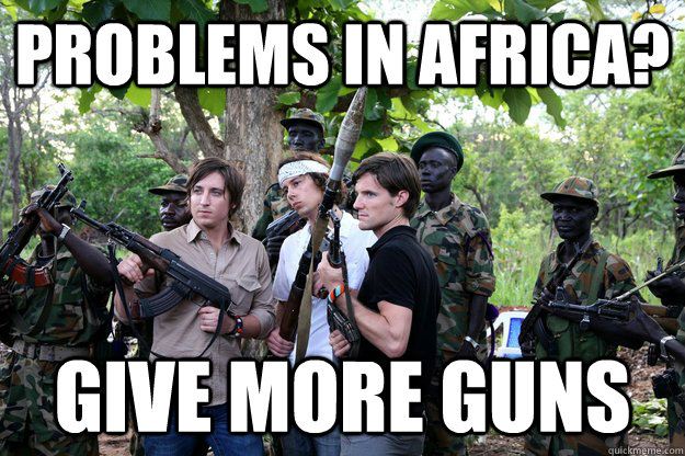 Problems in africa? give more guns - Problems in africa? give more guns  Invisible Children