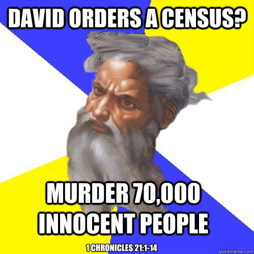 David orders a census? Murder 70,000 innocent people 1 Chronicles 21:1-14  Advice God