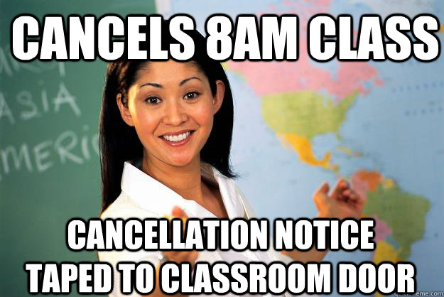 Cancels 8am class Cancellation notice taped to classroom door - Cancels 8am class Cancellation notice taped to classroom door  Unhelpful High School Teacher