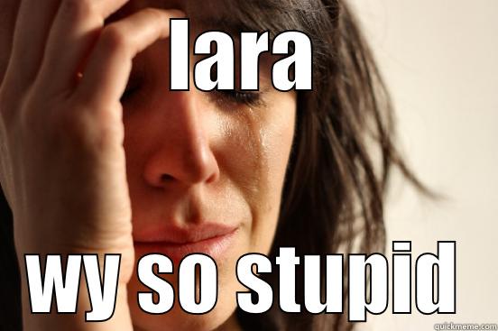 so stupid - LARA WY SO STUPID First World Problems