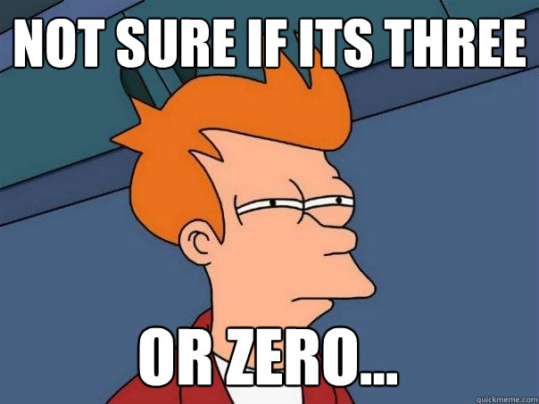 Not sure if its three Or zero...  Futurama Fry