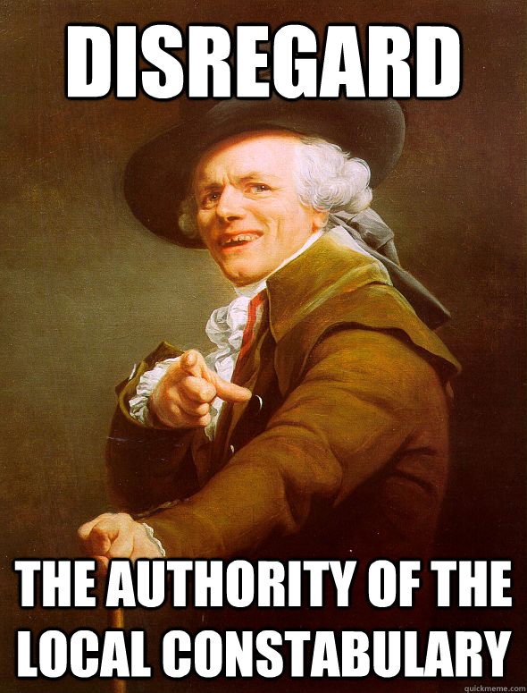 Disregard The authority of the local constabulary  Joseph Ducreux