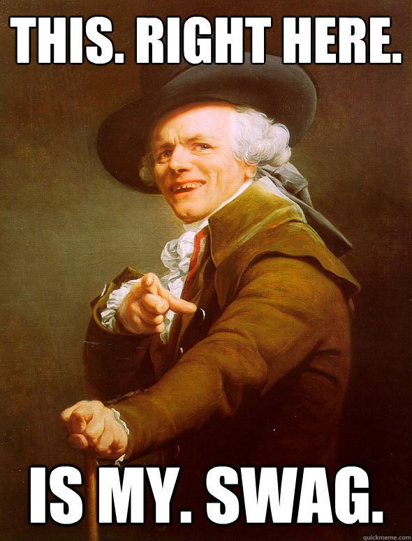 this. right here. is my. swag.   Joseph Ducreux