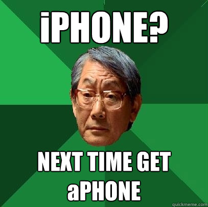 iPHONE? NEXT TIME GET aPHONE - iPHONE? NEXT TIME GET aPHONE  High Expectations Asian Father