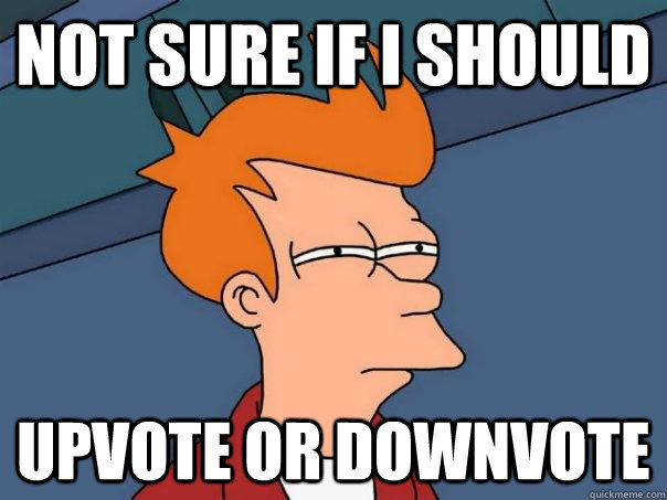 Not sure if I should Upvote or downvote  Futurama Fry