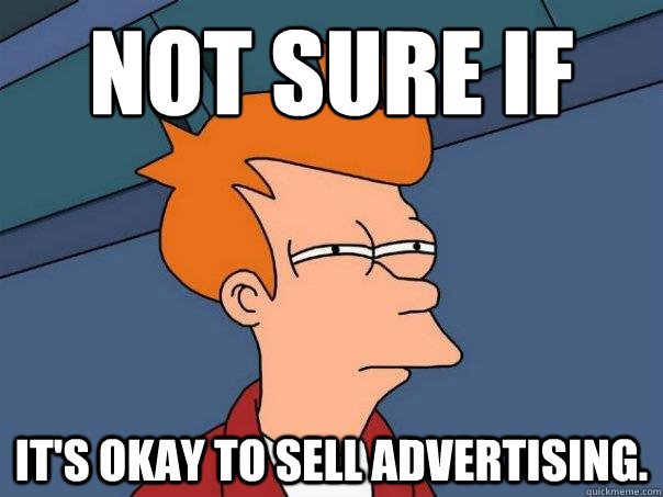 Not sure if
 It's okay to sell advertising.   Futurama Fry