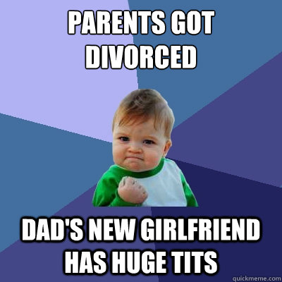 Parents got 
divorced dad's new girlfriend has huge tits  Success Kid