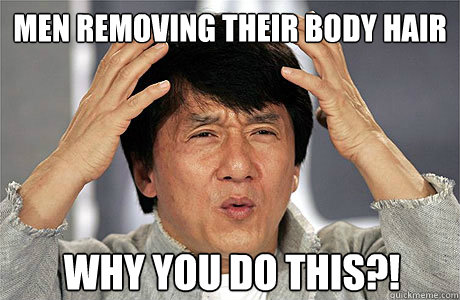 Men removing their body hair Why you do this?! - Men removing their body hair Why you do this?!  EPIC JACKIE CHAN