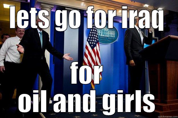 LETS GO FOR IRAQ FOR OIL AND GIRLS Inappropriate Timing Bill Clinton