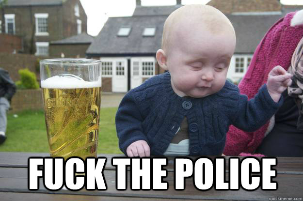 FUCK THE POLICE - FUCK THE POLICE  drunk baby