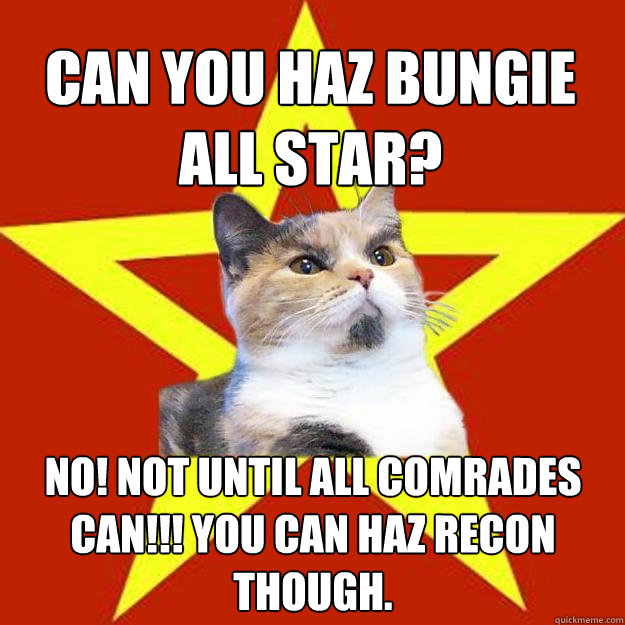 Can you haz Bungie All Star? No! Not until all comrades can!!! You can haz recon though.  Lenin Cat