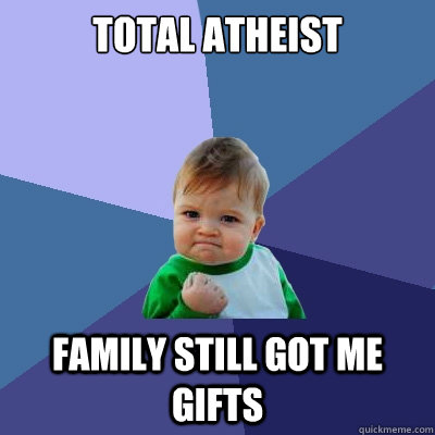 total atheist family still got me gifts  Success Kid