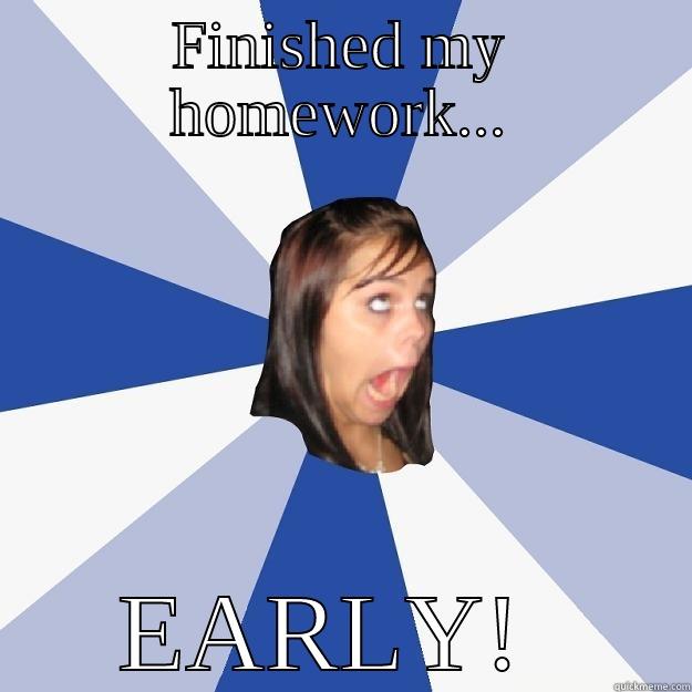 FINISHED MY HOMEWORK... EARLY!  Annoying Facebook Girl