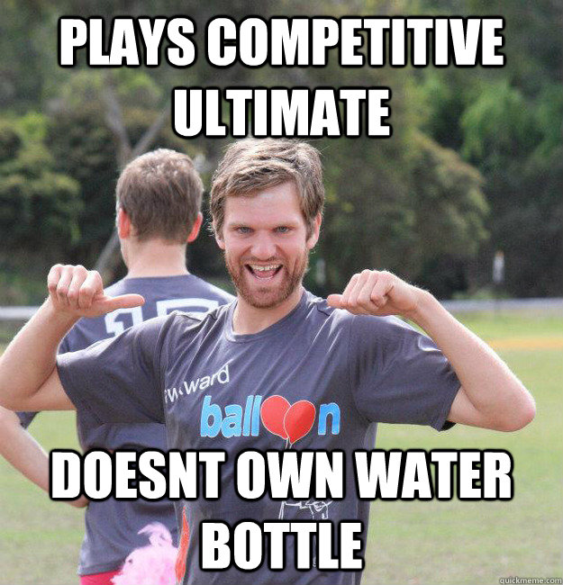 Plays competitive Ultimate doesnt own water bottle  Intermediate Male Ultimate Player