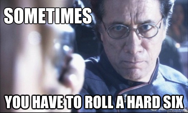 sometimes you have to roll a hard six - sometimes you have to roll a hard six  adama2