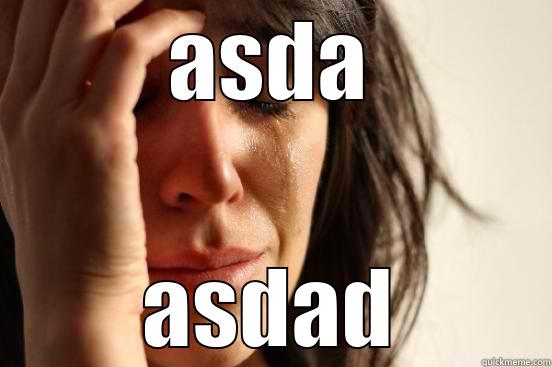 ASDA ASDAD First World Problems