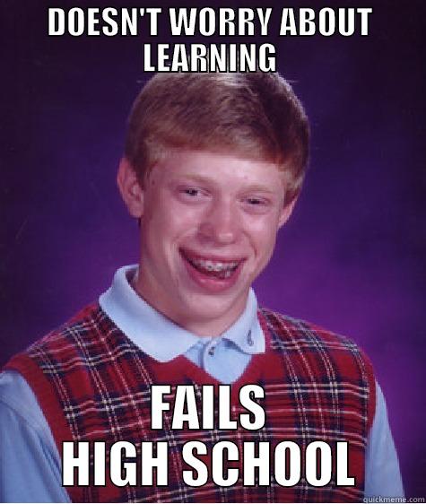 DOESN'T WORRY ABOUT LEARNING FAILS HIGH SCHOOL Bad Luck Brian