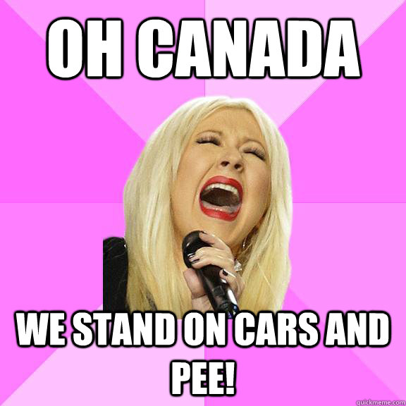 Oh Canada we stand on cars and pee!  Wrong Lyrics Christina