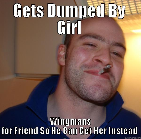 GETS DUMPED BY GIRL  WINGMANS FOR FRIEND SO HE CAN GET HER INSTEAD Good Guy Greg 