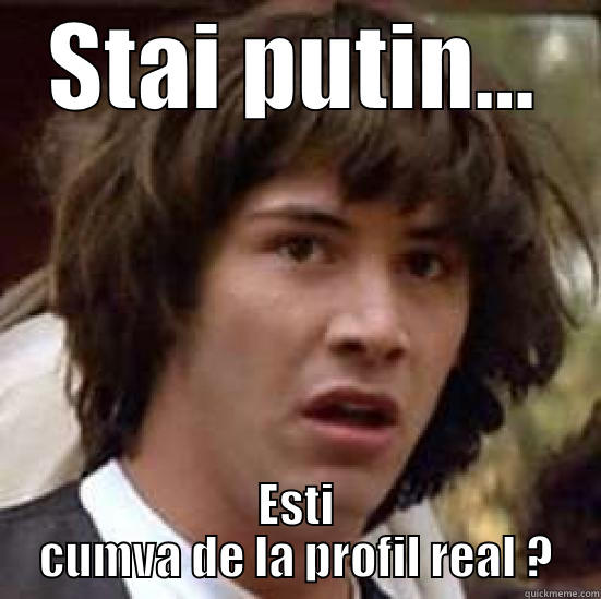 STAI PUTIN... ESTI CUMVA DE LA PROFIL REAL ? conspiracy keanu