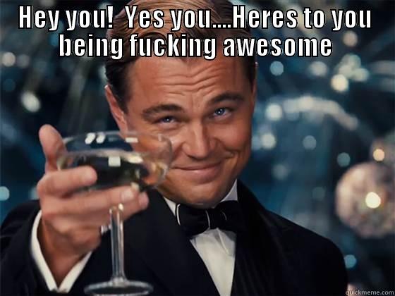 Cheers bitch - HEY YOU!  YES YOU....HERES TO YOU BEING FUCKING AWESOME  Misc