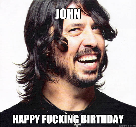 John Happy Fucking Birthday - John Happy Fucking Birthday  Dave Grohl