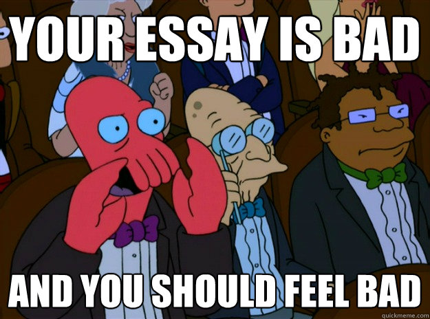 your essay is bad And you should feel bad  And you should feel bad