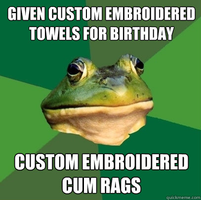 Given custom embroidered towels for birthday custom embroidered cum rags - Given custom embroidered towels for birthday custom embroidered cum rags  Foul Bachelor Frog