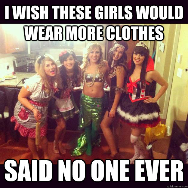 i wish these girls would wear more clothes said no one ever - i wish these girls would wear more clothes said no one ever  Misc