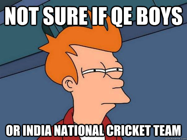 Not sure if Qe boys or india national cricket team  Futurama Fry