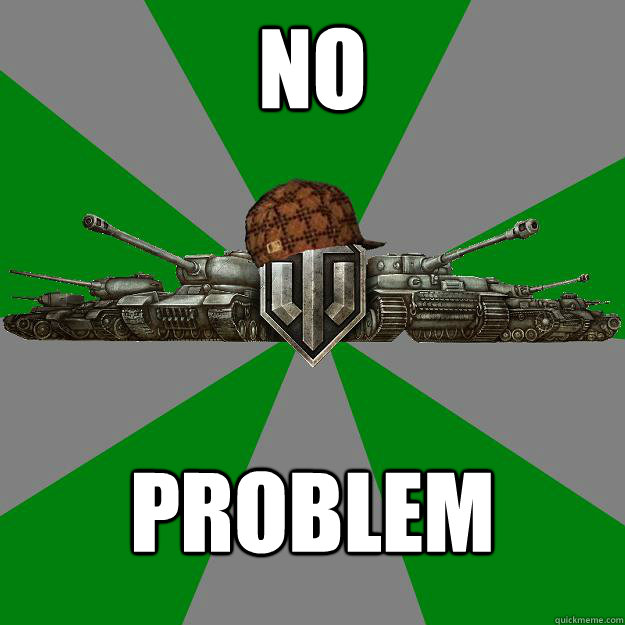 NO PROBLEM  Scumbag World of Tanks