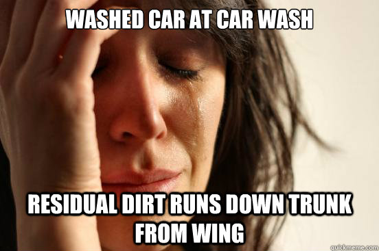 Washed car at car wash residual dirt runs down trunk from wing   First World Problems