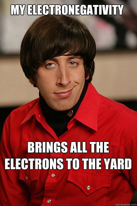 My electronegativity brings all the electrons to the yard  Pickup Line Scientist