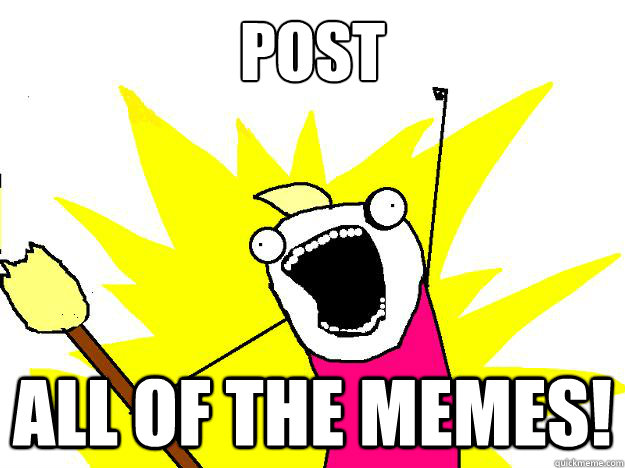 Post all of the memes! - Post all of the memes!  Hyperbole And a Half