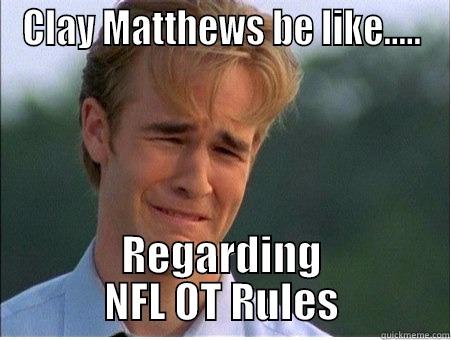 Clay Matthews Crybaby pee pants - CLAY MATTHEWS BE LIKE..... REGARDING NFL OT RULES 1990s Problems