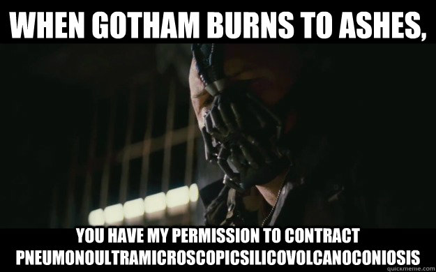 when gotham burns to ashes, You have my permission to contract  Pneumonoultramicroscopicsilicovolcanoconiosis   Badass Bane