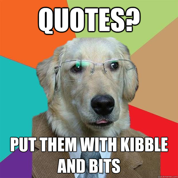 Quotes? Put them with kibble and bits  Business Dog
