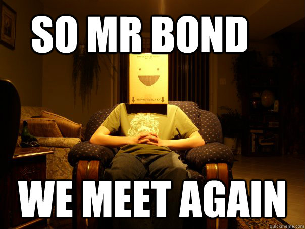 So Mr Bond We meet again - So Mr Bond We meet again  evil genius boxman