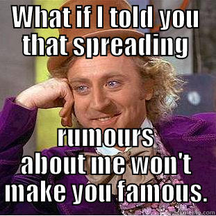 To the Fake Rumour-Spreader. :) - WHAT IF I TOLD YOU THAT SPREADING RUMOURS ABOUT ME WON'T MAKE YOU FAMOUS. Creepy Wonka