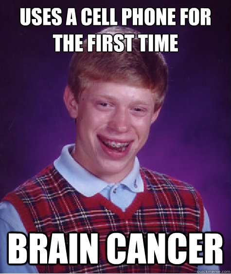 uses a cell phone for the first time brain cancer - uses a cell phone for the first time brain cancer  Bad Luck Brian