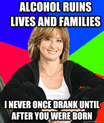 Alcohol ruins lives and families I never once drank until after you were born  Sheltering Suburban Mom