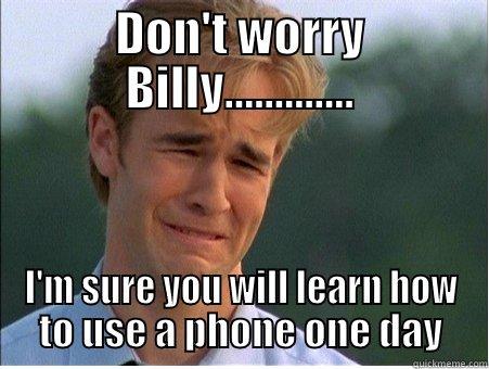 DON'T WORRY BILLY............. I'M SURE YOU WILL LEARN HOW TO USE A PHONE ONE DAY 1990s Problems