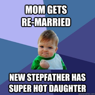 Mom gets                      re-married  New stepfather has super hot daughter  Success Kid