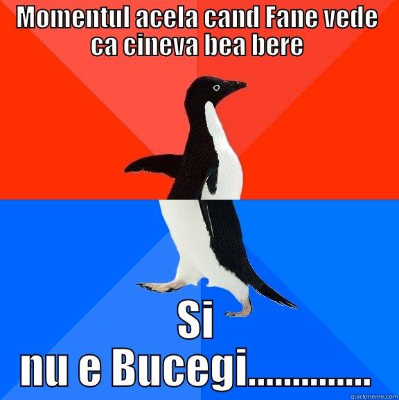 MOMENTUL ACELA CAND FANE VEDE CA CINEVA BEA BERE SI NU E BUCEGI.............. Socially Awesome Awkward Penguin