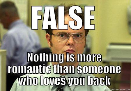 FALSE NOTHING IS MORE ROMANTIC THAN SOMEONE WHO LOVES YOU BACK Dwight